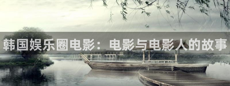 天富平台2平台登录：韩国娱乐圈电影：电影与电影人的故事